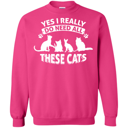 Yes I Need All These Cats - Sweatshirt.