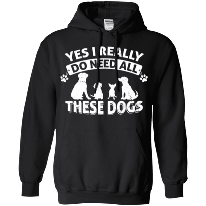 Yes I Need All These Dogs - Hoodie.