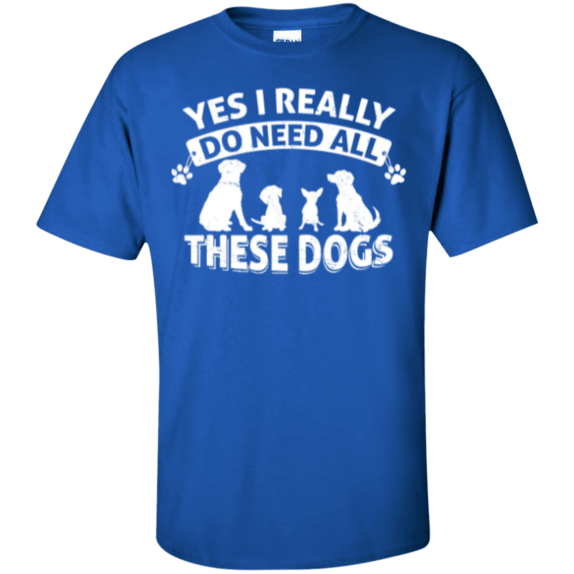 Yes I Need All These Dogs - T Shirt.
