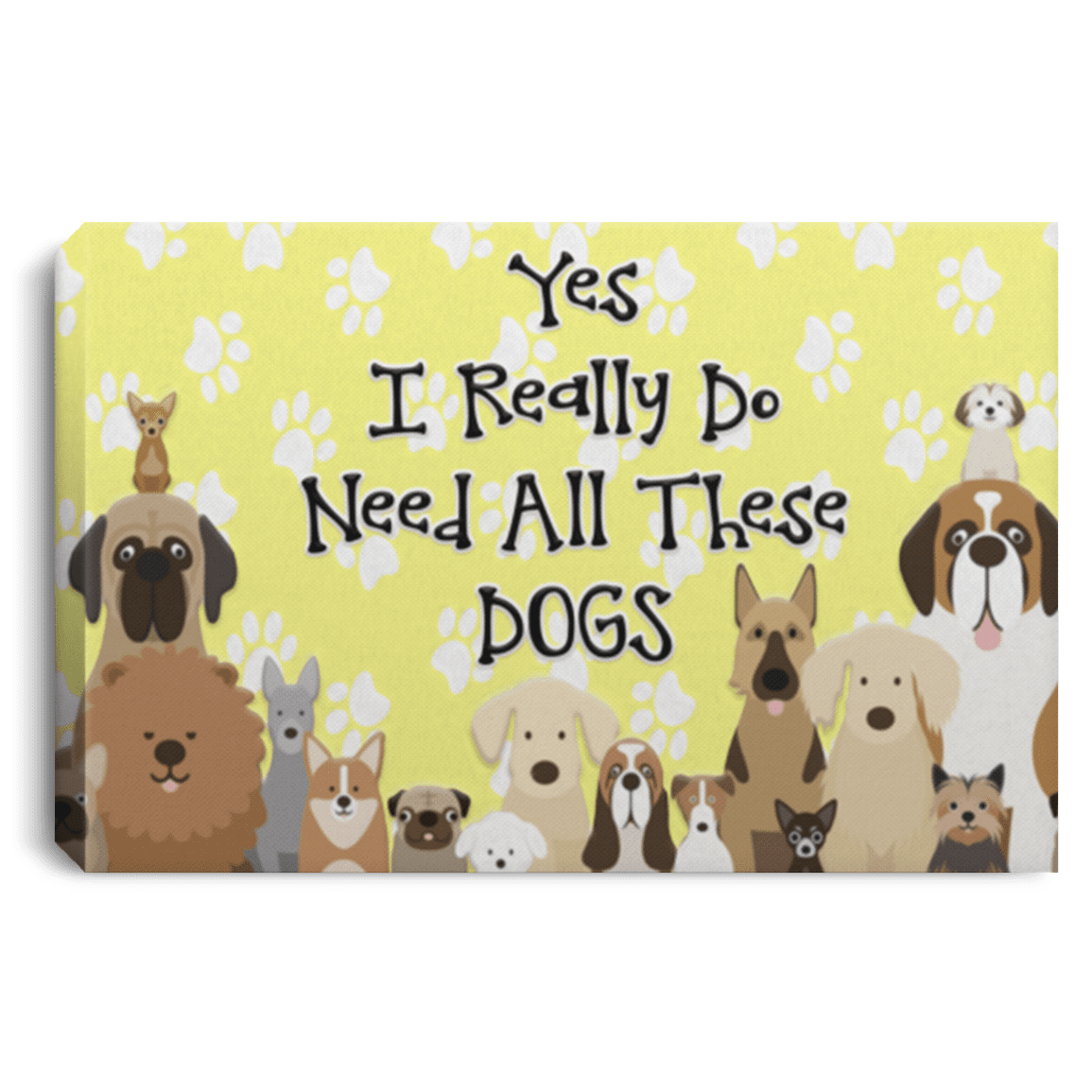 Yes I Need All These Dogs - Wall Canvas.