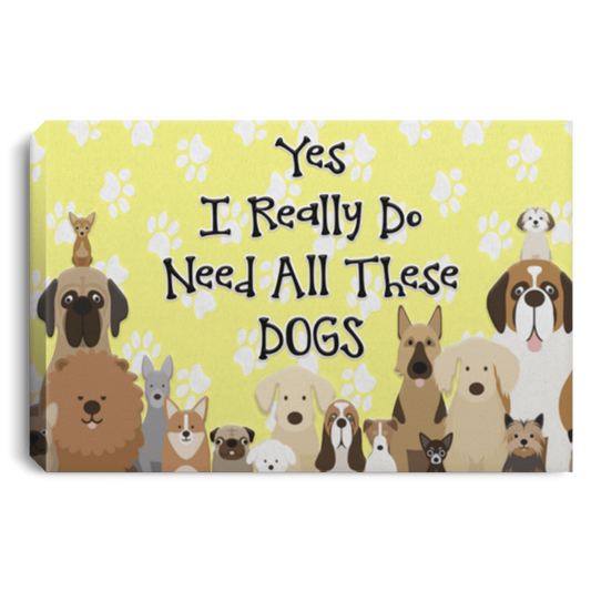 Yes I Need All These Dogs - Wall Canvas.